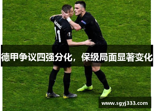 德甲争议四强分化，保级局面显著变化